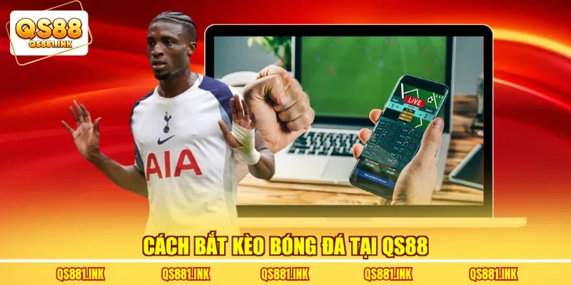 Cách bắt kèo bóng đá tại QS88