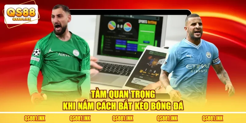 Tầm quan trọng khi nắm cách bắt kèo bóng đá
